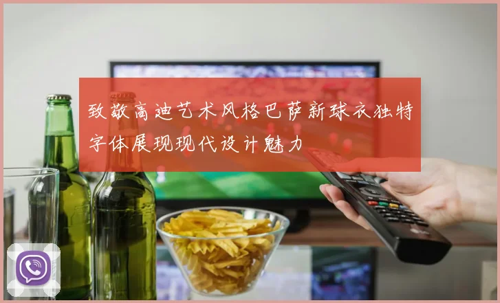 致敬高迪艺术风格巴萨新球衣独特字体展现现代设计魅力